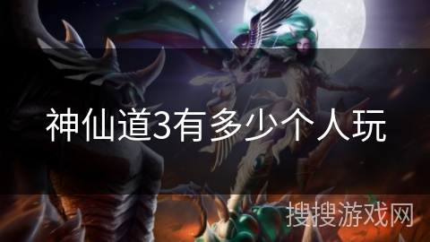 神仙道3有多少个人玩 神仙道3有多少个人玩