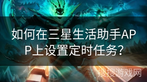 如何在三星生活助手APP上设置定时任务？