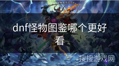dnf怪物图鉴哪个更好看