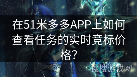 在51米多多APP上如何查看任务的实时竞标价格？