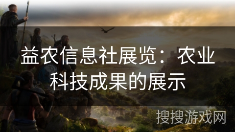 益农信息社展览:农业科技成果的展示 益农信息社展览:农业科技成果的展示