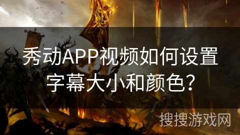 秀动APP视频如何设置字幕大小和颜色？