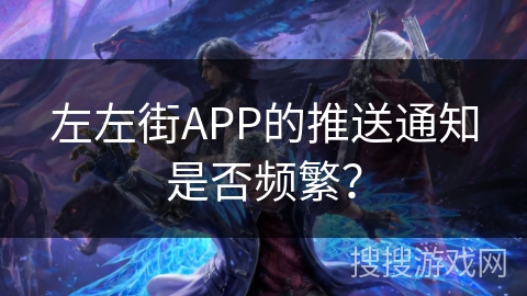 左左街APP的推送通知是否频繁？
