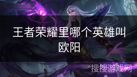 王者荣耀里哪个英雄叫欧阳