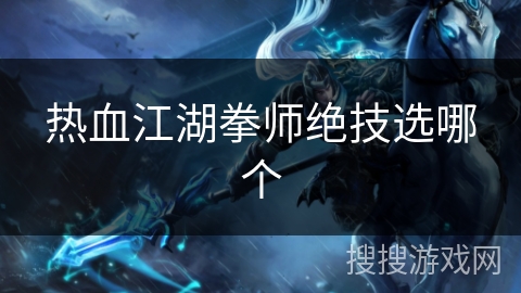 热血江湖拳师绝技选哪个