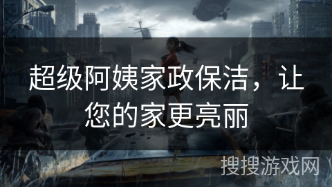 超级阿姨家政保洁,让您的家更亮丽 超级阿姨家政保洁,让您的家更亮丽