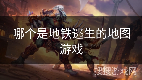 哪个是地铁逃生的地图游戏