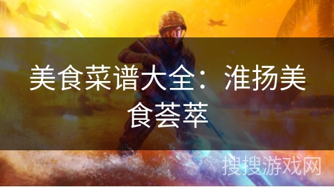 美食菜谱大全:淮扬美食荟萃 美食菜谱大全:淮扬美食荟萃