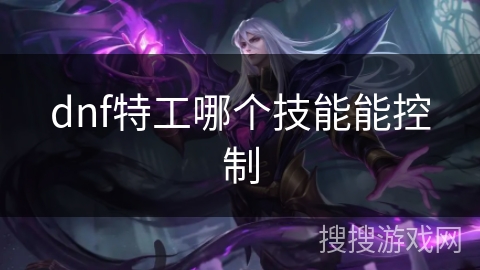 dnf特工哪个技能能控制