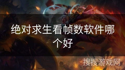 绝对求生看帧数软件哪个好 绝对求生看帧数软件哪个好