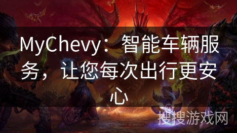 MyChevy:智能车辆服务,让您每次出行更安心 MyChevy:智能车辆服务,让您每次出行更安心