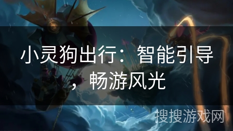 小灵狗出行：智能引导，畅游风光