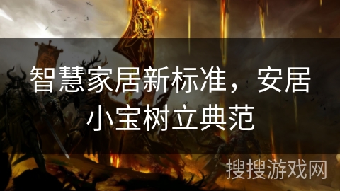 智慧家居新标准，安居小宝树立典范