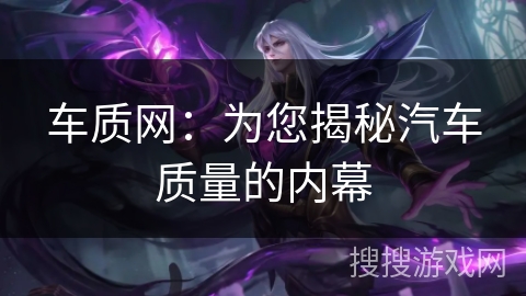 车质网：为您揭秘汽车质量的内幕