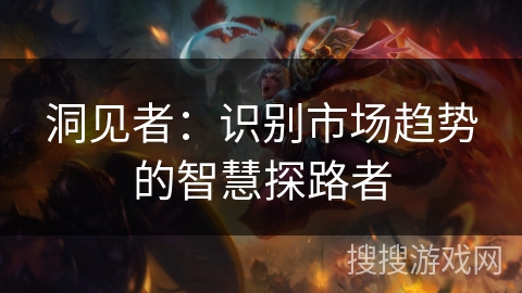 洞见者:识别市场趋势的智慧探路者 洞见者:识别市场趋势的智慧探路者