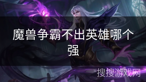 魔兽争霸不出英雄哪个强
