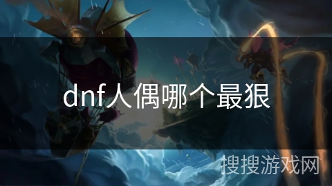 dnf人偶哪个最狠