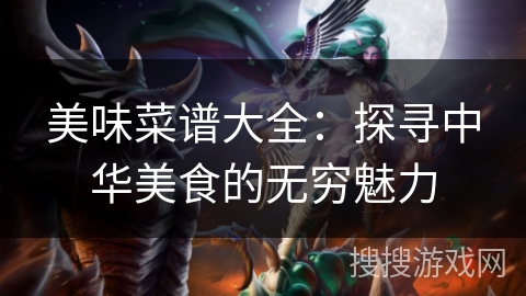 美味菜谱大全：探寻中华美食的无穷魅力