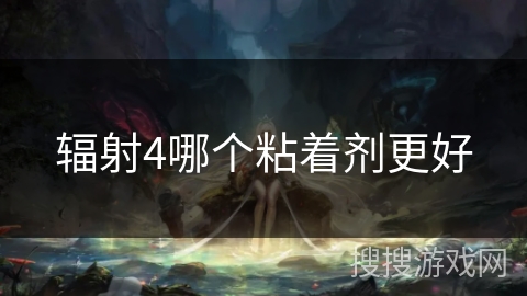 辐射4哪个粘着剂更好
