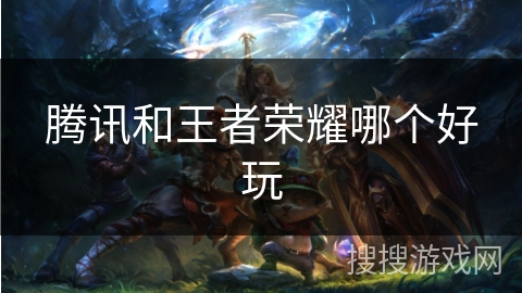腾讯和王者荣耀哪个好玩