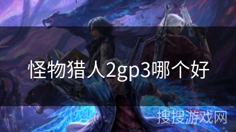 怪物猎人2gp3哪个好