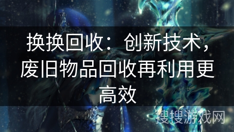 换换回收：创新技术，废旧物品回收再利用更高效
