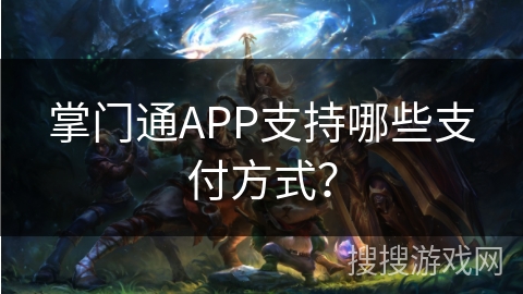 掌门通APP支持哪些支付方式？