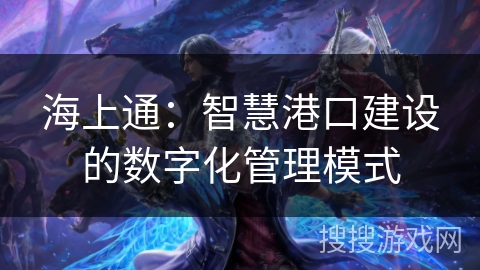 海上通：智慧港口建设的数字化管理模式