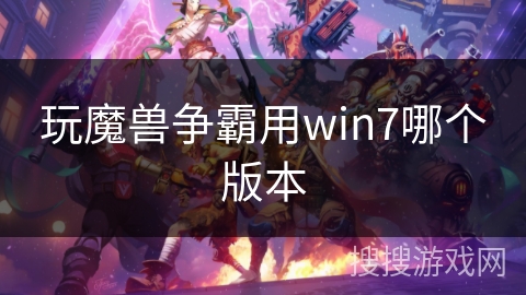 玩魔兽争霸用win7哪个版本