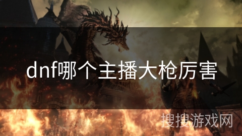 dnf哪个主播大枪厉害
