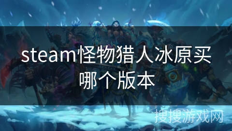 steam怪物猎人冰原买哪个版本