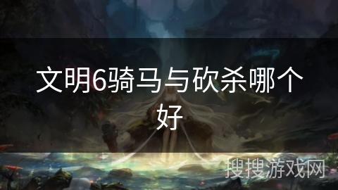 文明6骑马与砍杀哪个好