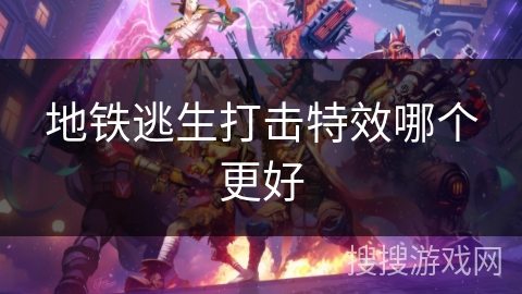 地铁逃生打击特效哪个更好