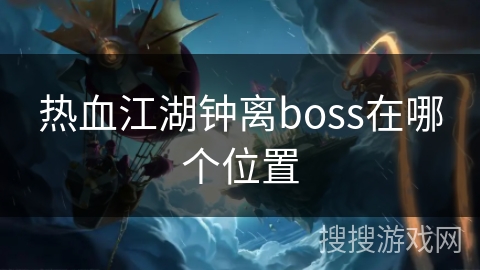 热血江湖钟离boss在哪个位置