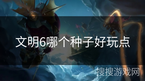 文明6哪个种子好玩点