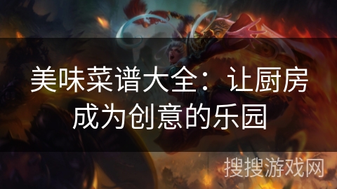 美味菜谱大全：让厨房成为创意的乐园