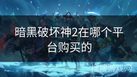 暗黑破坏神2在哪个平台购买的