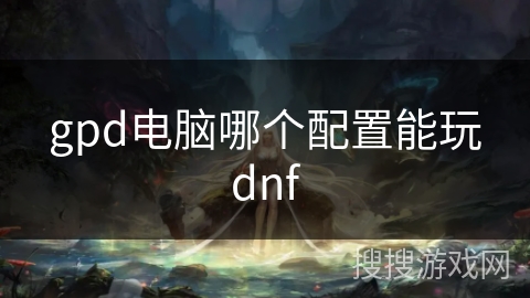 gpd电脑哪个配置能玩dnf