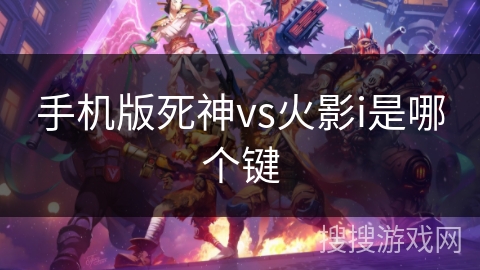 手机版死神vs火影i是哪个键