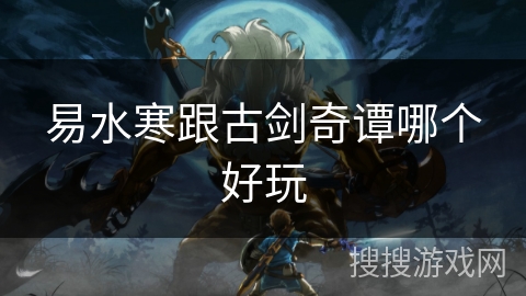 易水寒跟古剑奇谭哪个好玩