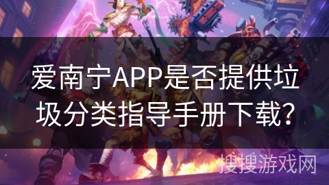 爱南宁APP是否提供垃圾分类指导手册下载？