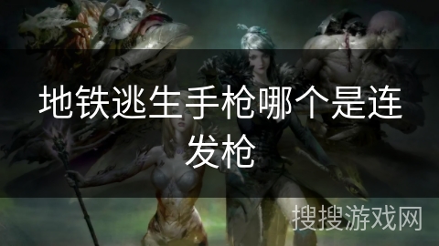 地铁逃生手枪哪个是连发枪 地铁逃生手枪哪个是连发枪