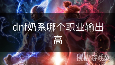 dnf奶系哪个职业输出高