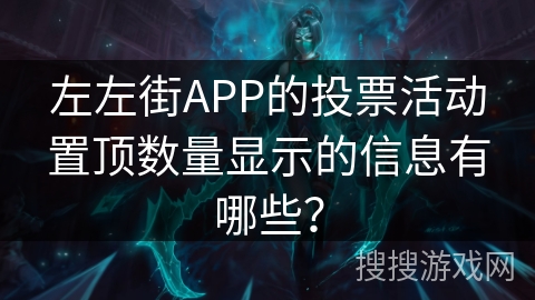 左左街APP的投票活动置顶数量显示的信息有哪些？