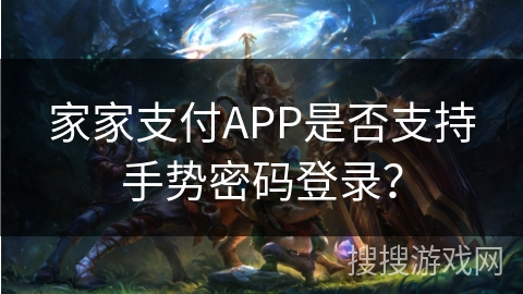 家家支付APP是否支持手势密码登录？