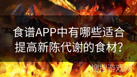 食谱APP中有哪些适合提高新陈代谢的食材？