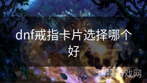 dnf戒指卡片选择哪个好 dnf戒指卡片选择哪个好