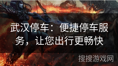 武汉停车:便捷停车服务,让您出行更畅快 武汉停车:便捷停车服务,让您出行更畅快