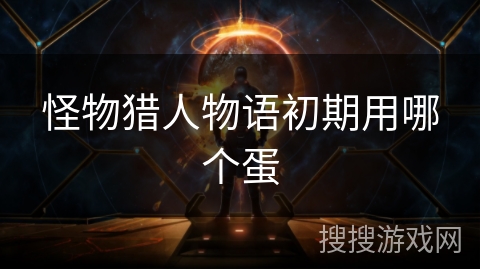 怪物猎人物语初期用哪个蛋