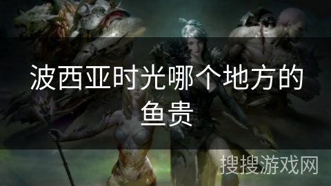 波西亚时光哪个地方的鱼贵
